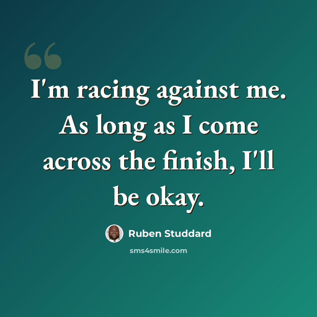 “I'm racing against me. As long as I come across the finish, I'll be okay.” quote by Ruben Studdard