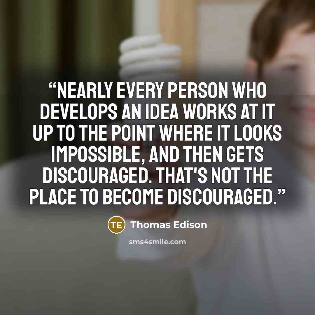 “Nearly every person who develops an idea works at it up to the point where it looks impossible, and then gets discouraged. That's not the place to become discouraged.” quote by Thomas Edison