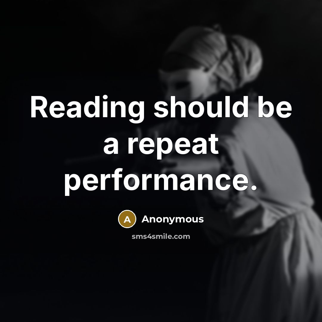 “Reading should be a repeat performance.” quote by Anonymous