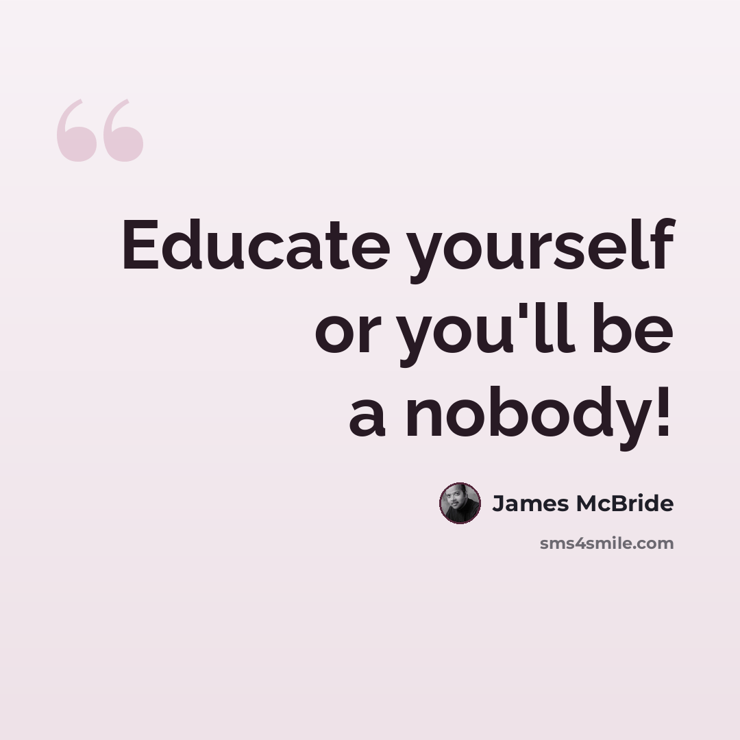 “Educate yourself or you'll be a nobody!” quote by James McBride