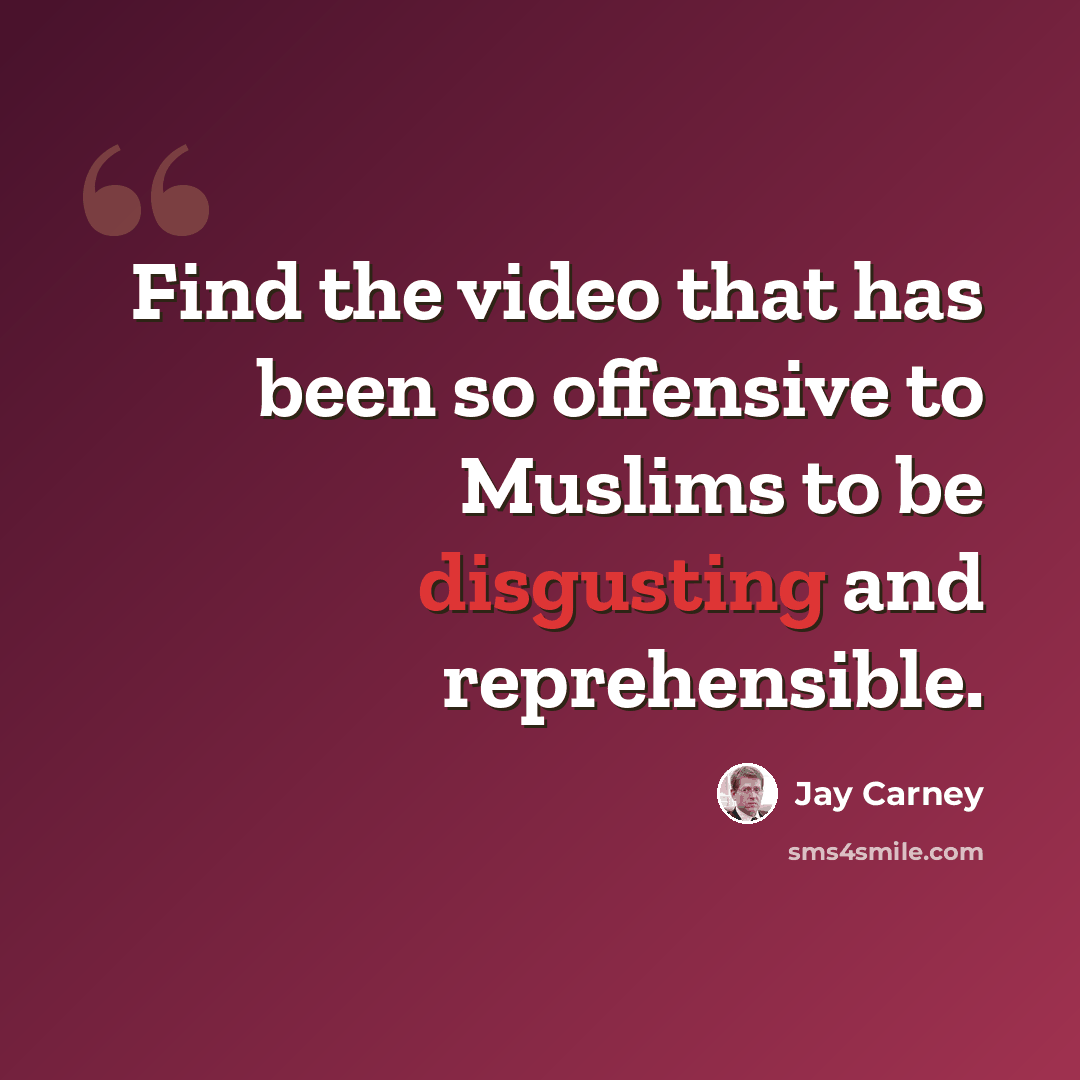“Find the video that has been so offensive to Muslims to be disgusting and reprehensible.” quote by Jay Carney