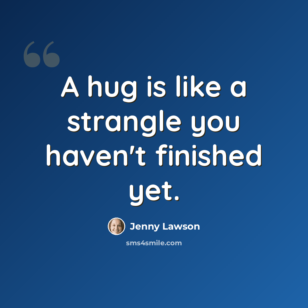 “A hug is like a strangle you haven't finished yet.” quote by Jenny Lawson