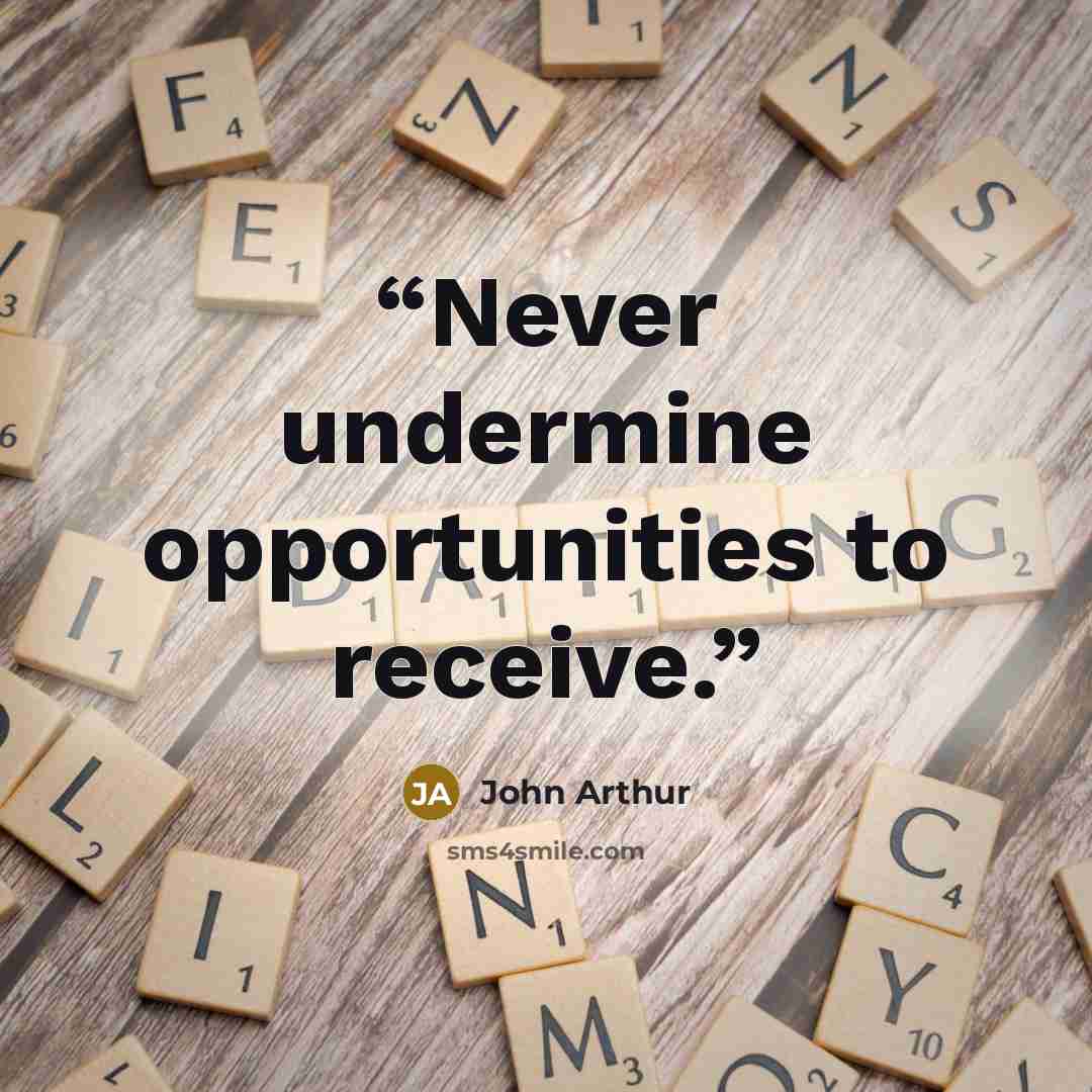 “Never undermine opportunities to receive.” quote by John Arthur