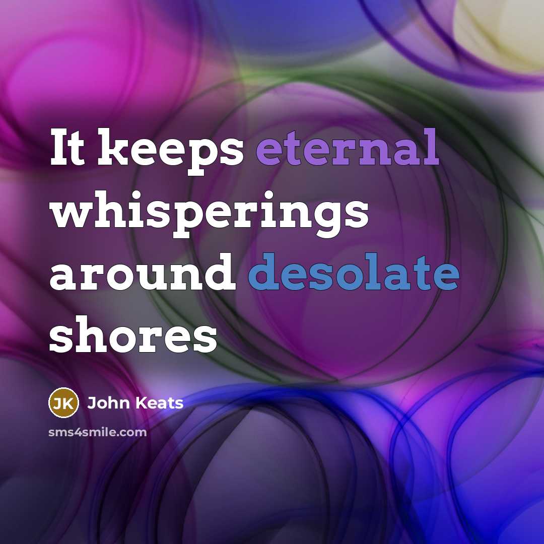 “It keeps eternal whisperings around desolate shores” quote by John Keats