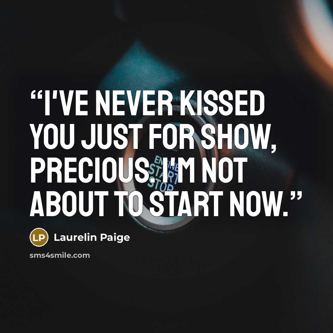 “I've never kissed you just for show, precious. I'm not about to start now.” quote by Laurelin Paige