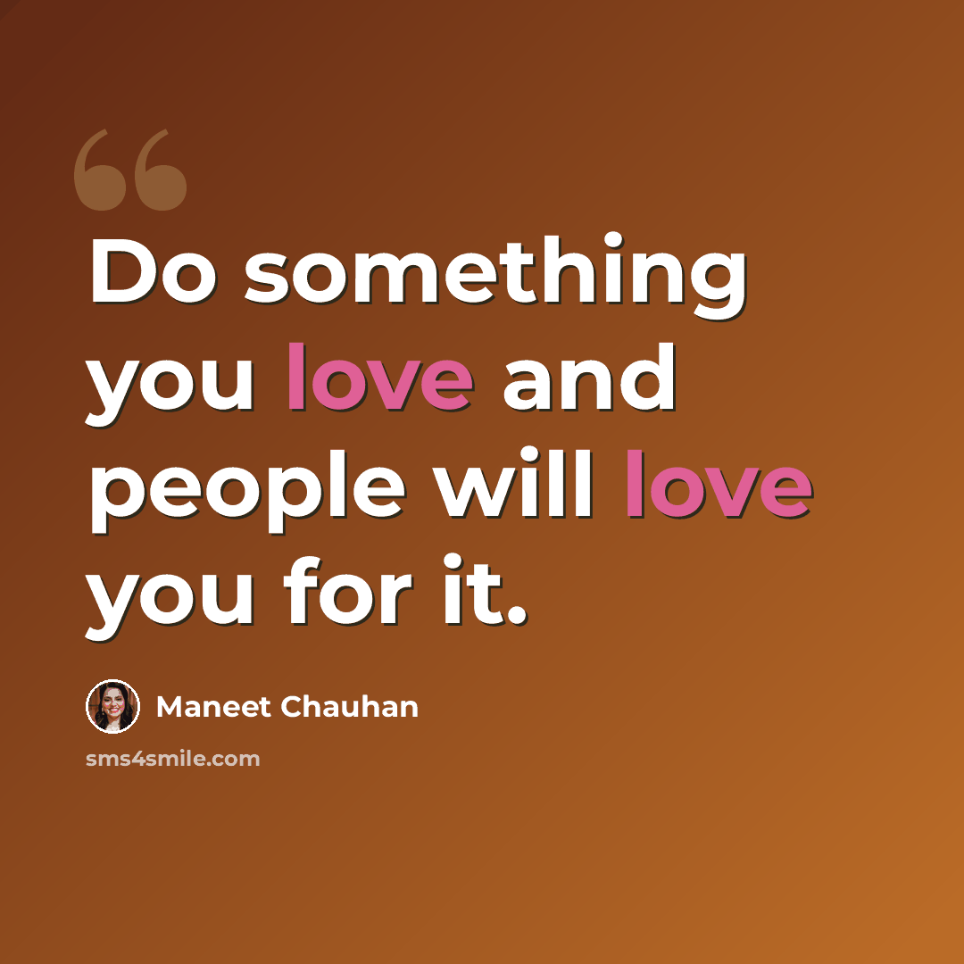 “Do something you love and people will love you for it.” quote by Maneet Chauhan