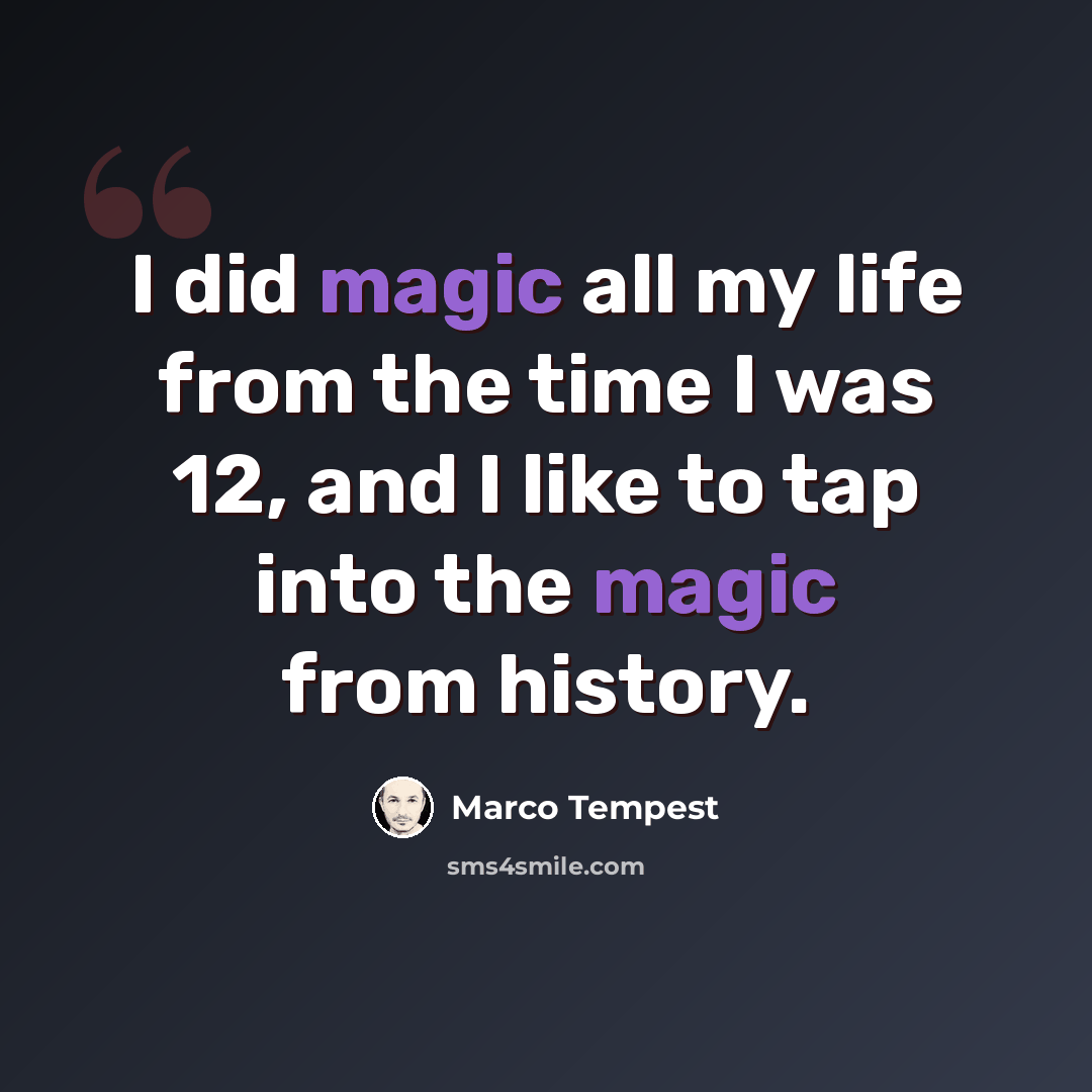 “I did magic all my life from the time I was 12, and I like to tap into the magic from history.” quote by Marco Tempest