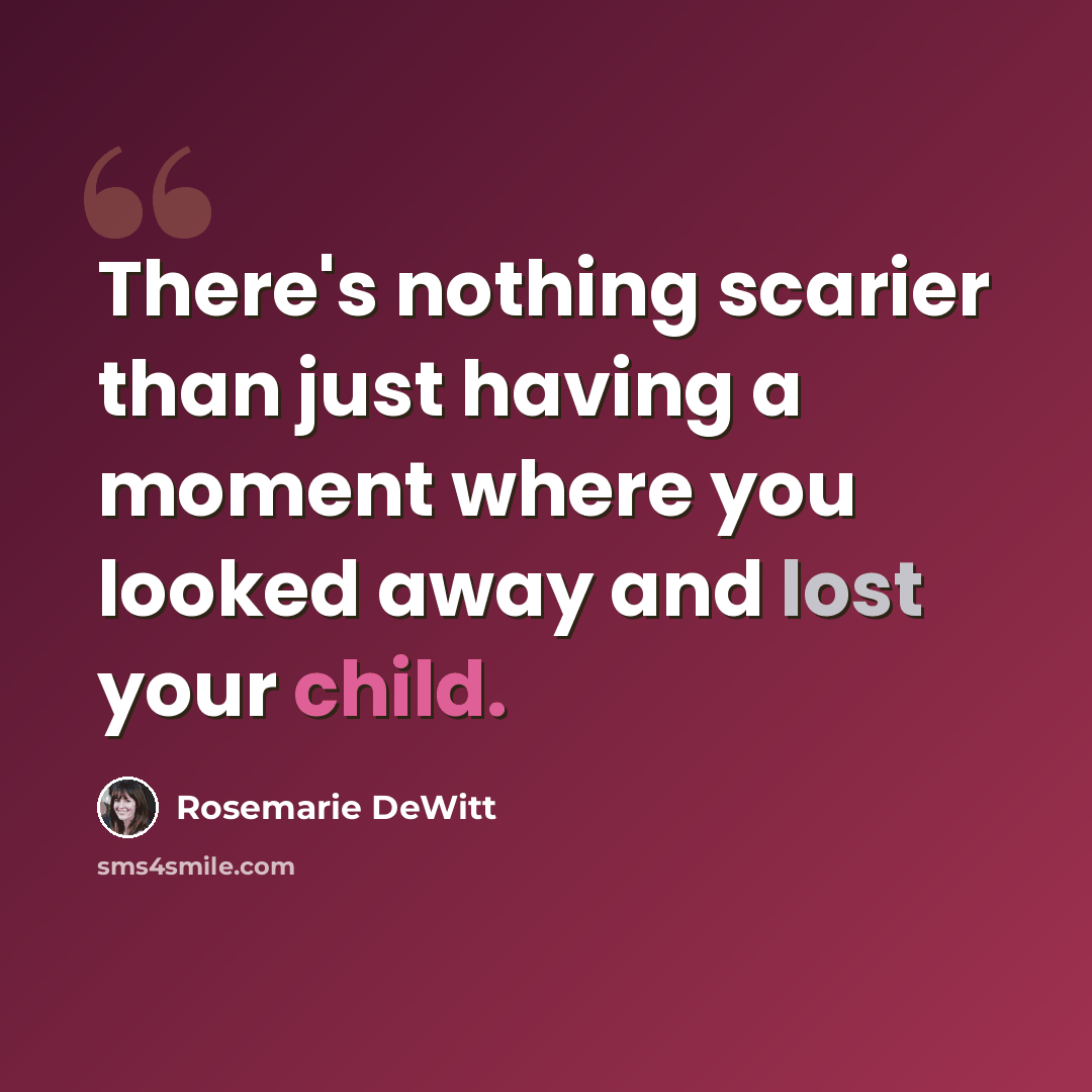 “There's nothing scarier than just having a moment where you looked away and lost your child.” quote by Rosemarie DeWitt