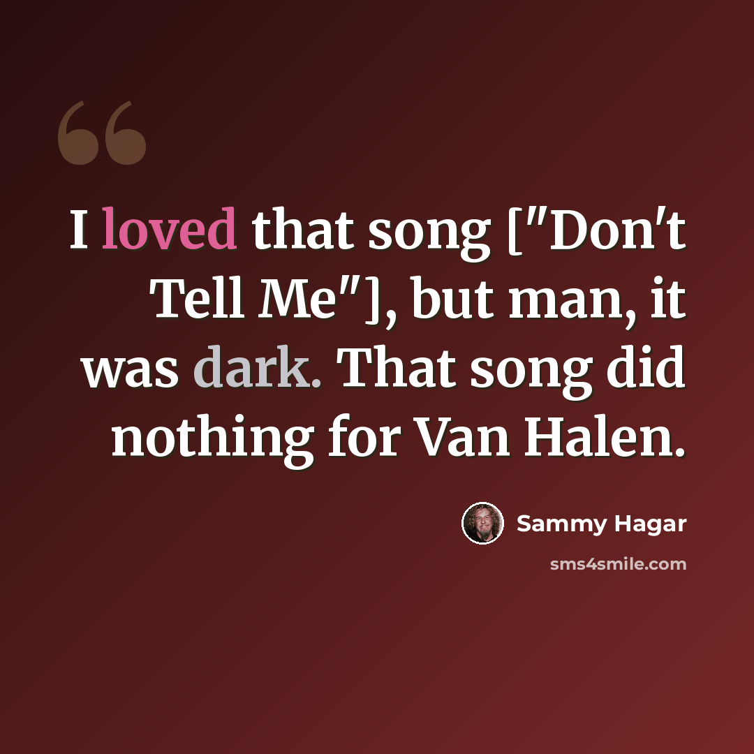 “I loved that song ["Don't Tell Me"], but man, it was dark. That song did nothing for Van Halen.” quote by Sammy Hagar
