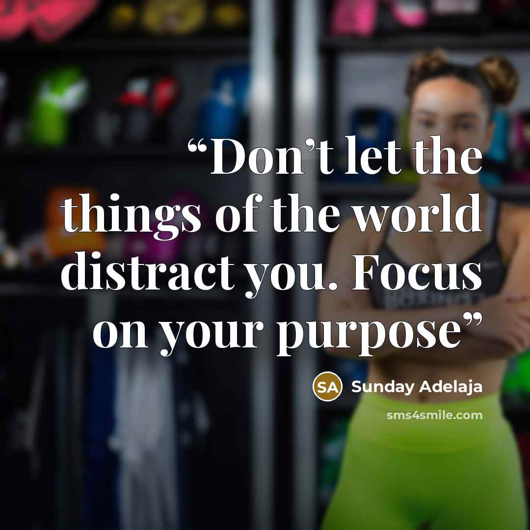 “Don’t let the things of the world distract you. Focus on your purpose” quote by Sunday Adelaja