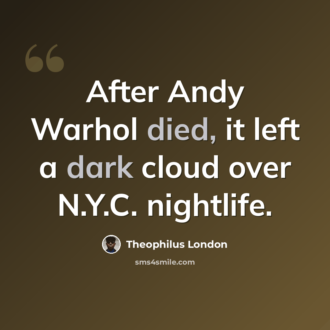 “After Andy Warhol died, it left a dark cloud over N.Y.C. nightlife.” quote by Theophilus London