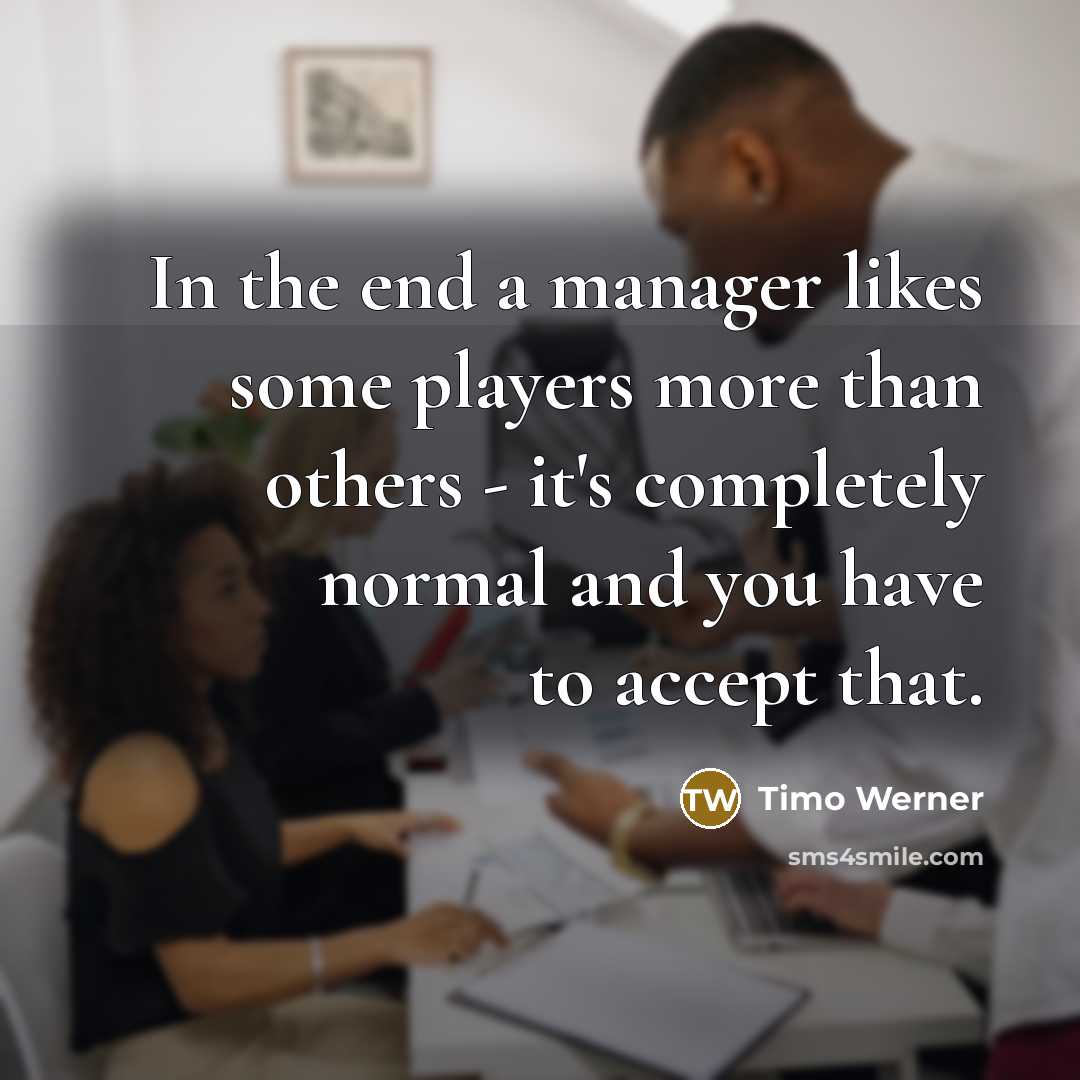 “In the end a manager likes some players more than others - it's completely normal and you have to accept that.” quote by Timo Werner