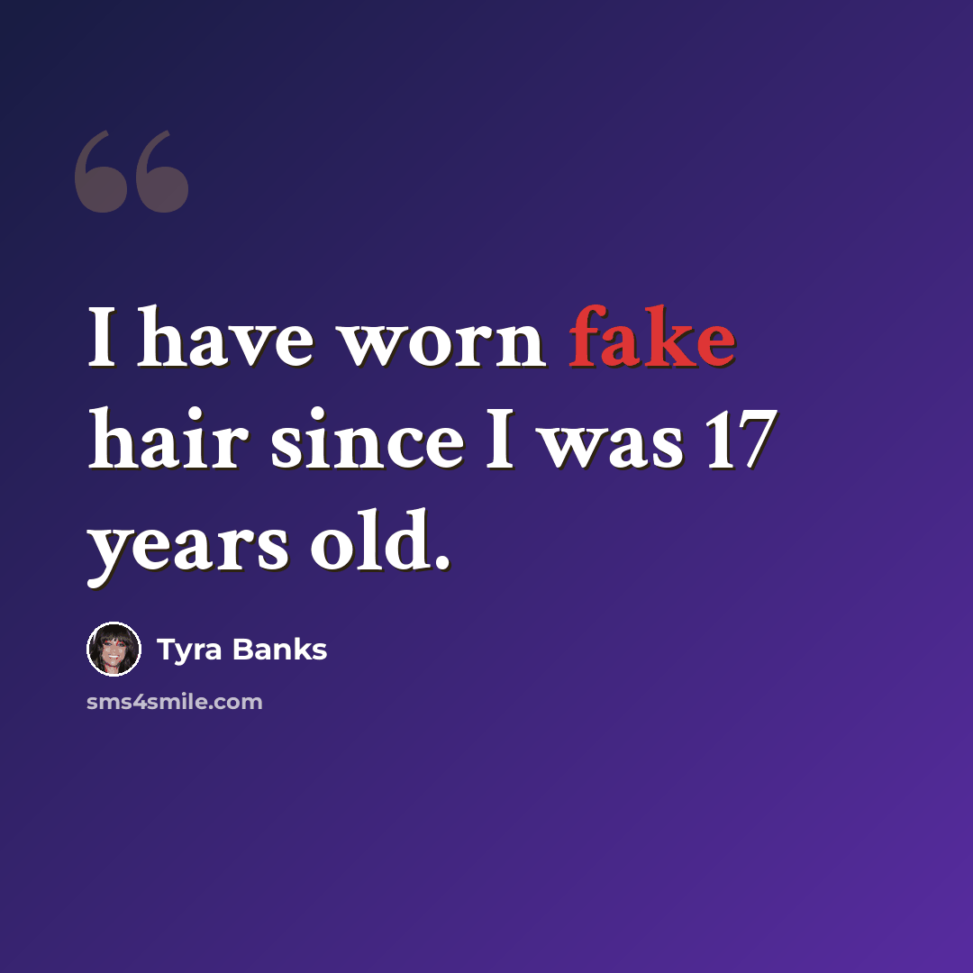 “I have worn fake hair since I was 17 years old.” quote by Tyra Banks