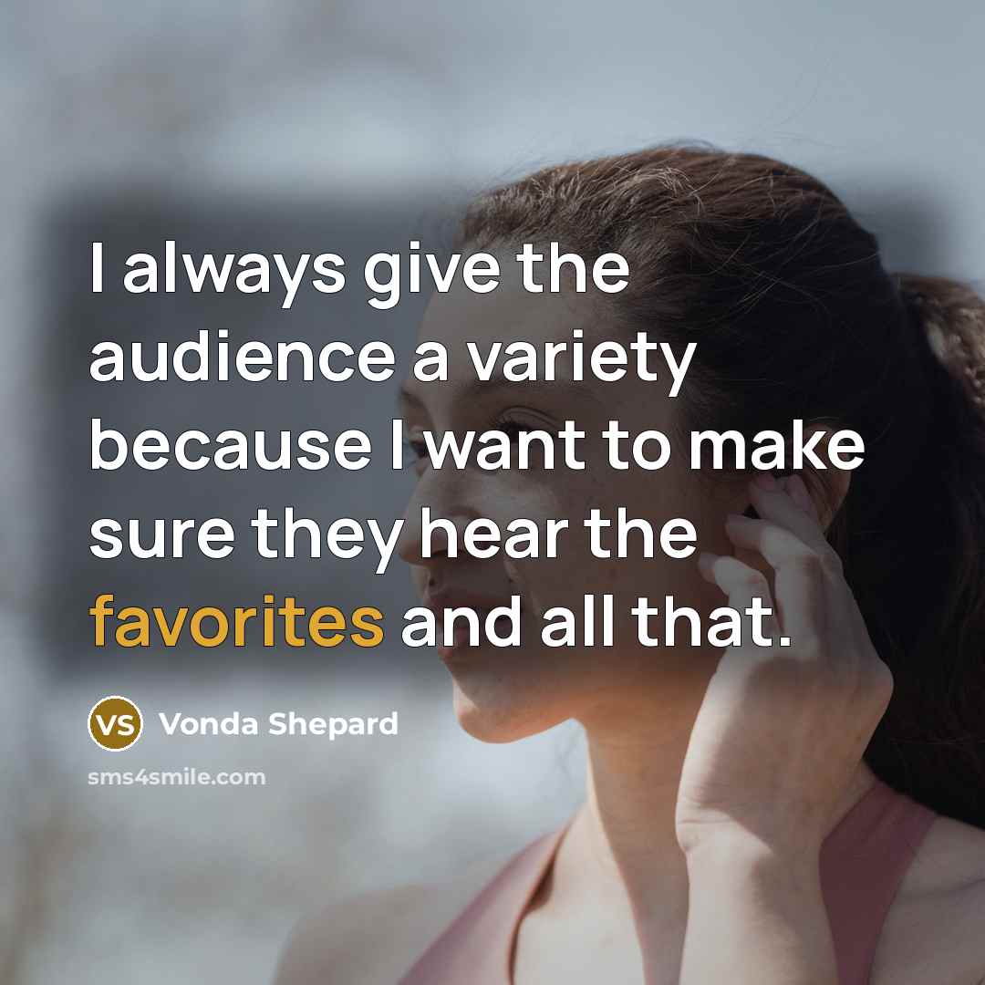 “I always give the audience a variety because I want to make sure they hear the favorites and all that.” quote by Vonda Shepard