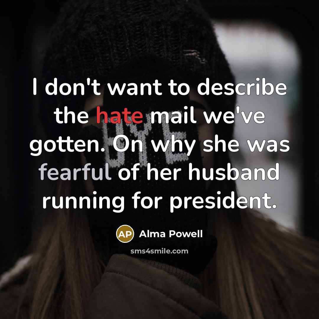 “I don't want to describe the hate mail we've gotten. On why she was fearful of her husband running for president.” quote by Alma Powell
