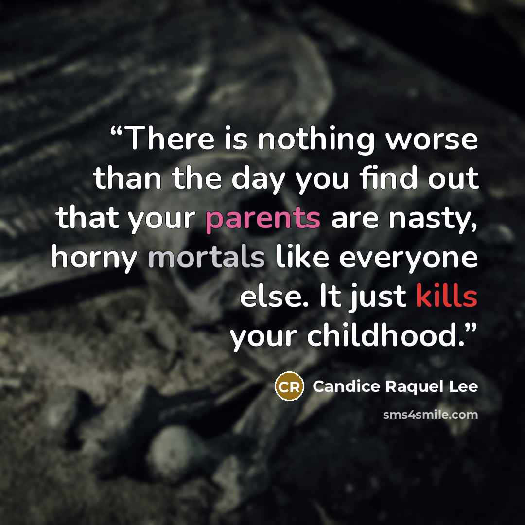 “There is nothing worse than the day you find out that your parents are nasty, horny mortals like everyone else. It just kills your childhood.” quote by Candice Raquel Lee