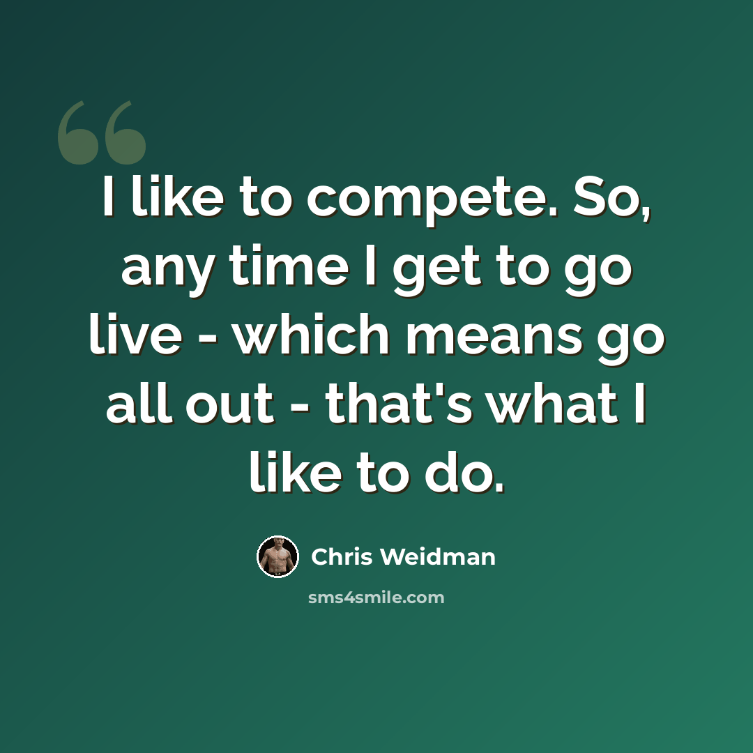 “I like to compete. So, any time I get to go live - which means go all out - that's what I like to do.” quote by Chris Weidman