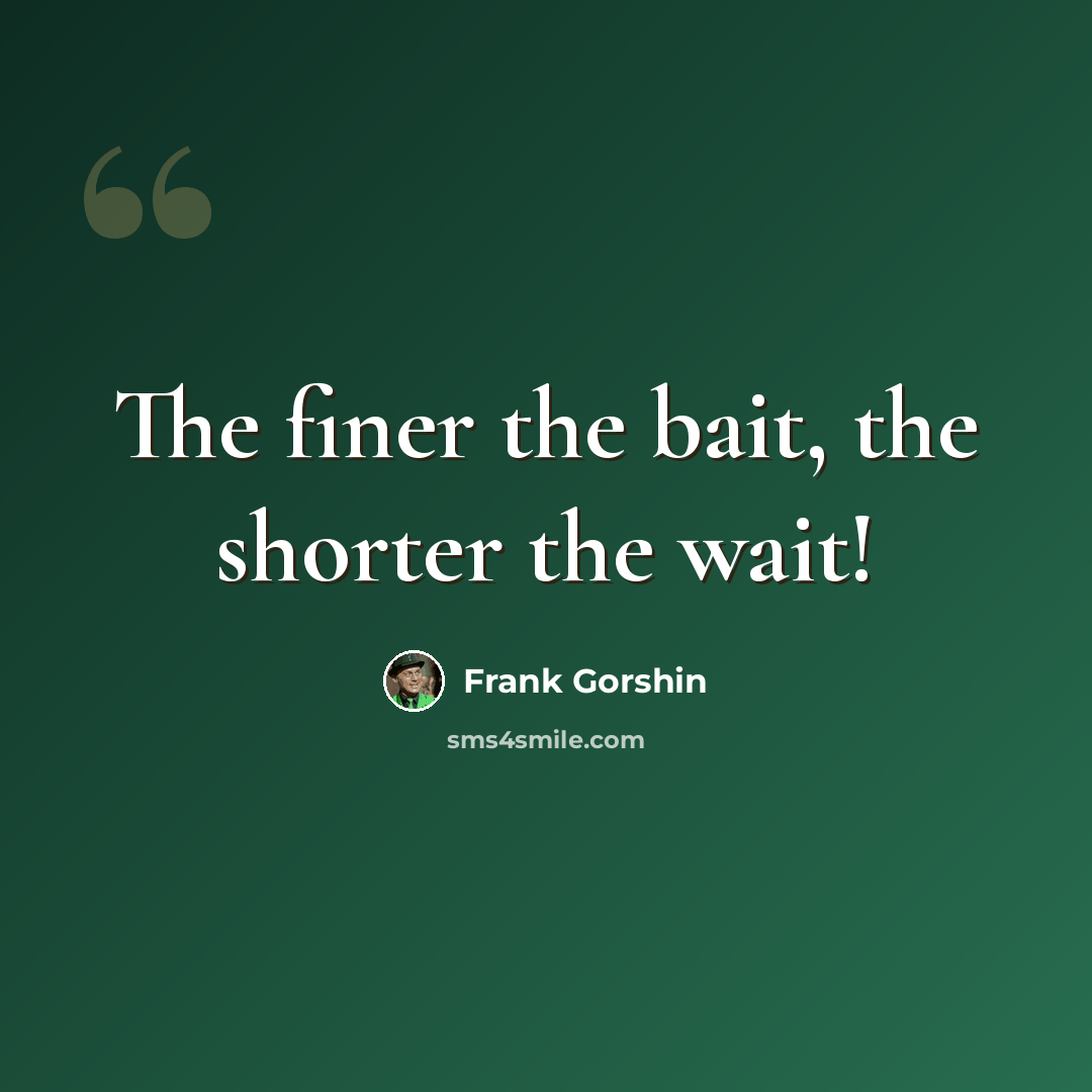 “The finer the bait, the shorter the wait!” quote by Frank Gorshin
