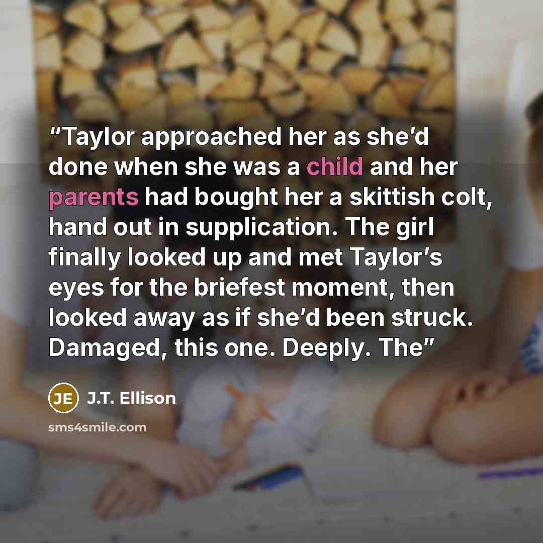“Taylor approached her as she’d done when she was a child and her parents had bought her a skittish colt, hand out in supplication. The girl finally looked up and met Taylor’s eyes for the briefest moment, then looked away as if she’d been struck. Damaged, this one. Deeply. The” quote by J.T. Ellison