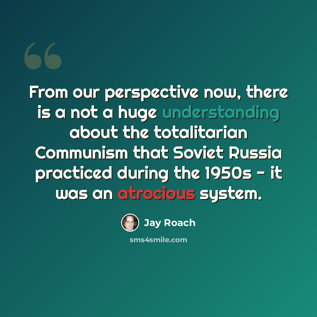 “From our perspective now, there is a not a huge understanding about the totalitarian Communism that Soviet Russia practiced during the 1950s - it was an atrocious system.” quote by Jay Roach