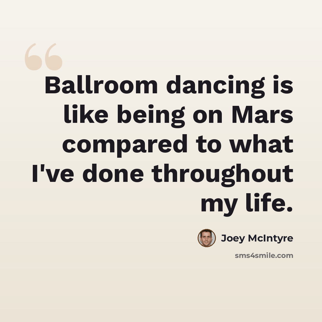 “Ballroom dancing is like being on Mars compared to what I've done throughout my life.” quote by Joey McIntyre