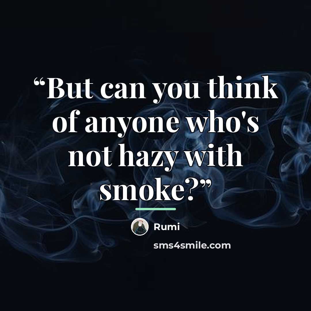 “But can you think of anyone who's not hazy with smoke?” quote by Rumi