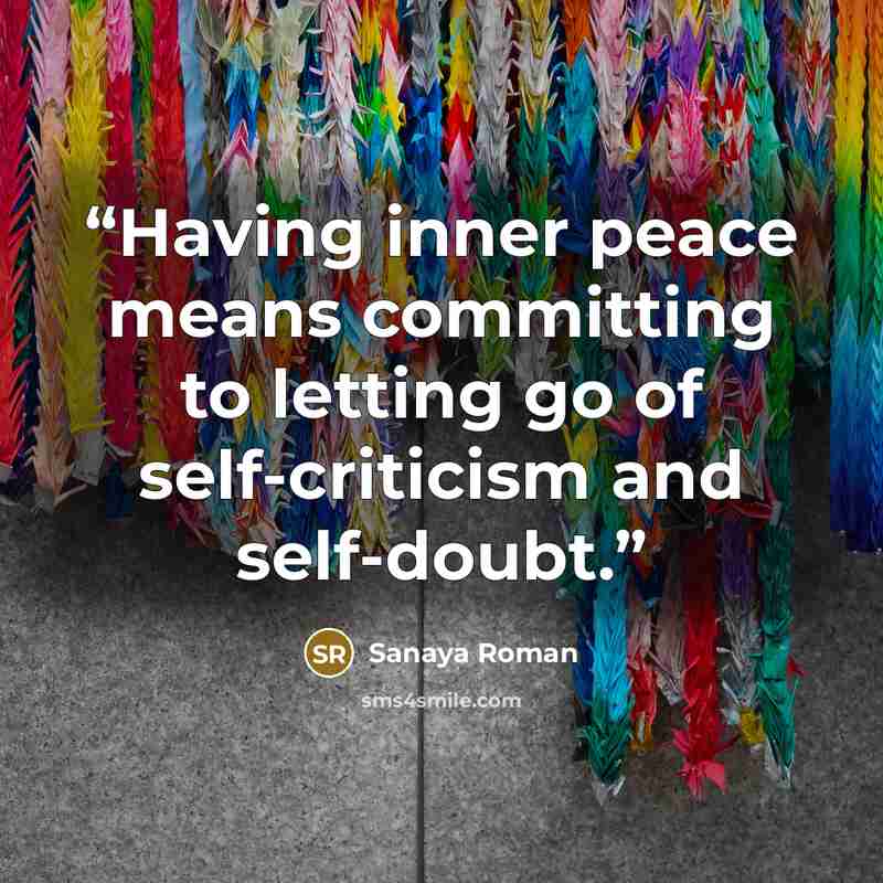 “Having inner peace means committing to letting go of self-criticism and self-doubt.” quote by Sanaya Roman