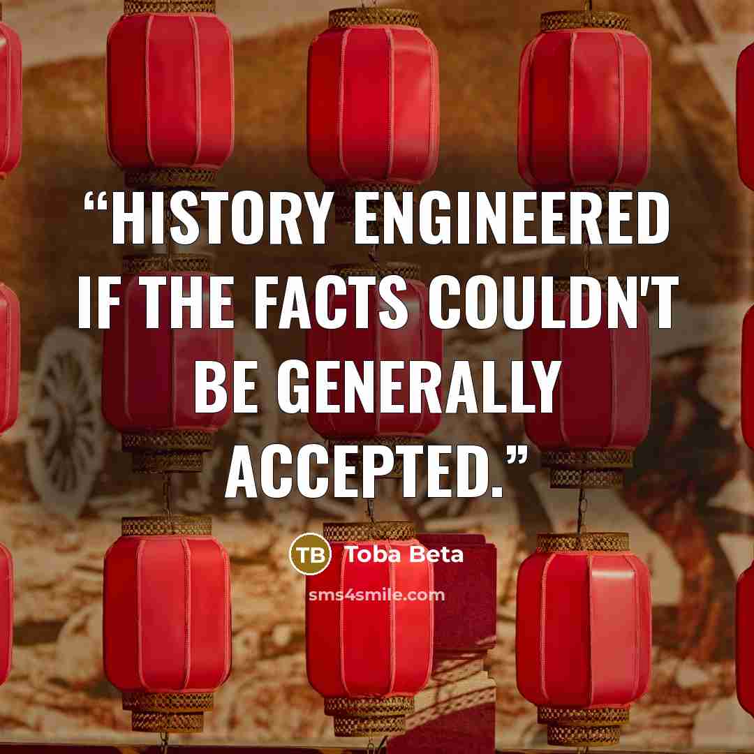 “History engineered if the facts couldn't be generally accepted.” quote by Toba Beta