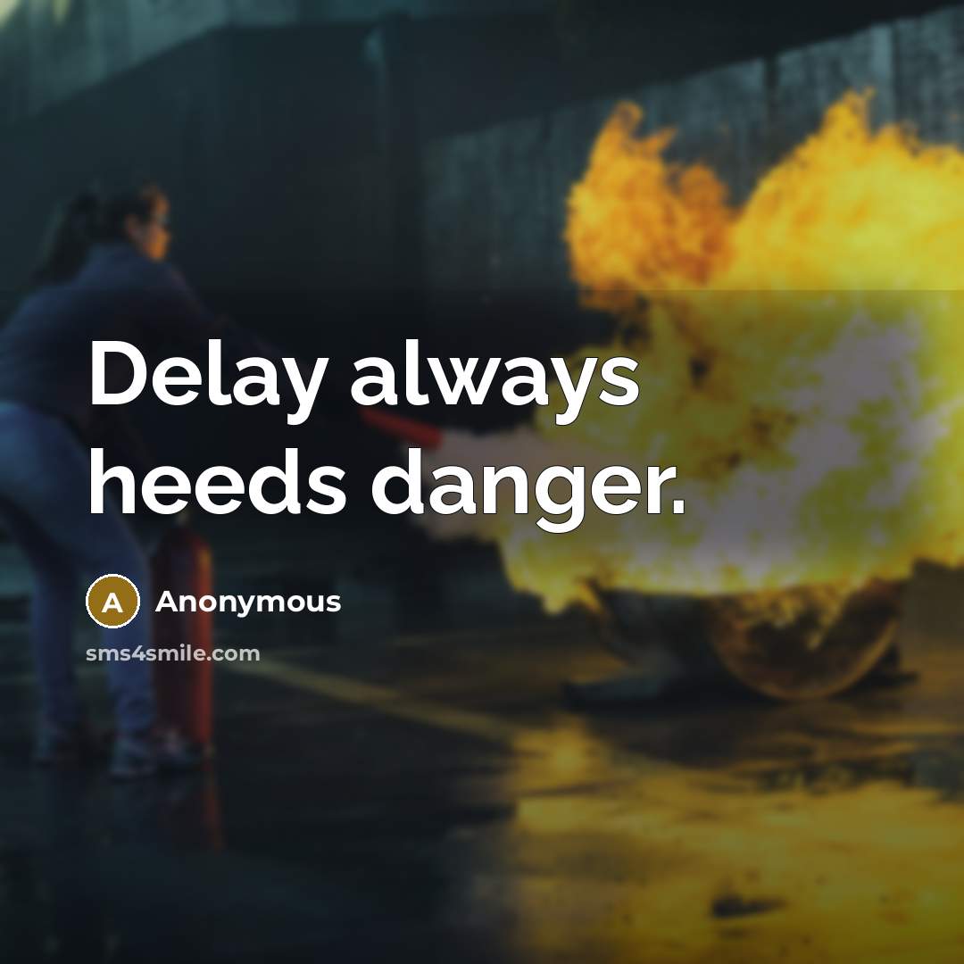 “Delay always heeds danger.” quote by Anonymous