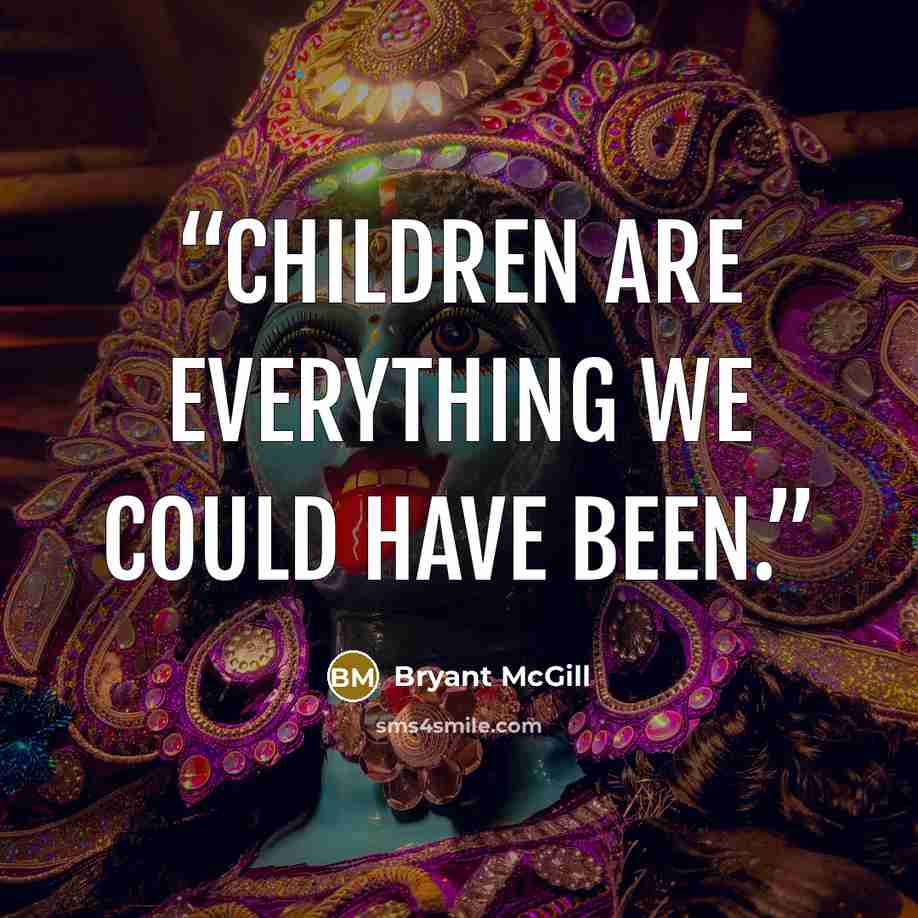 “Children are everything we could have been.” quote by Bryant McGill