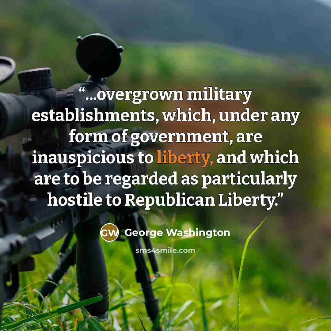 “...overgrown military establishments, which, under any form of government, are inauspicious to liberty, and which are to be regarded as particularly hostile to Republican Liberty.” quote by George Washington