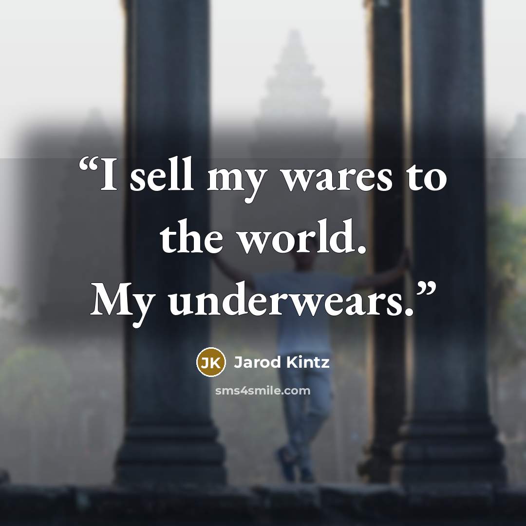 “I sell my wares to the world. My underwears.” quote by Jarod Kintz