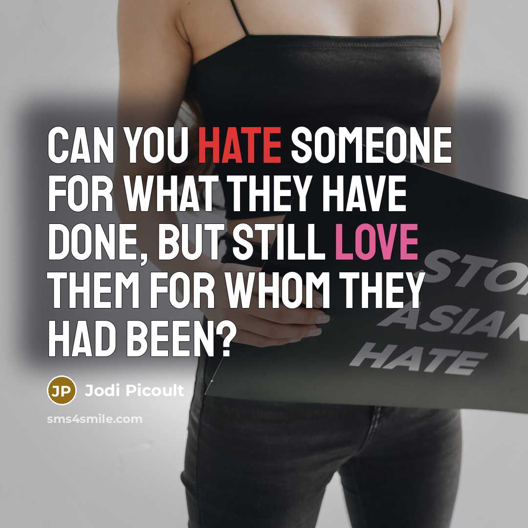 “Can you hate someone for what they have done, but still love them for whom they had been?” quote by Jodi Picoult