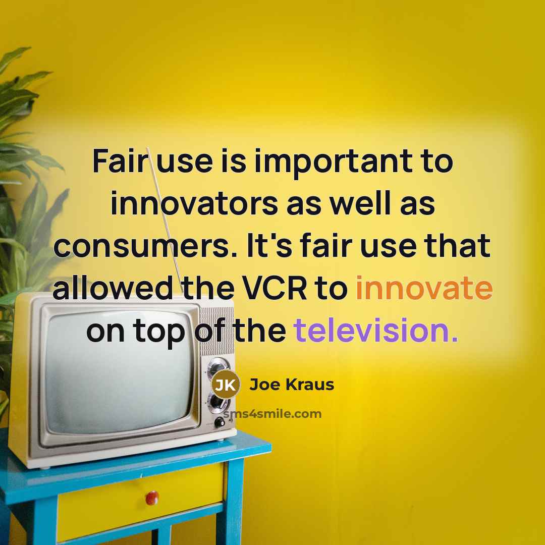 “Fair use is important to innovators as well as consumers. It's fair use that allowed the VCR to innovate on top of the television.” quote by Joe Kraus