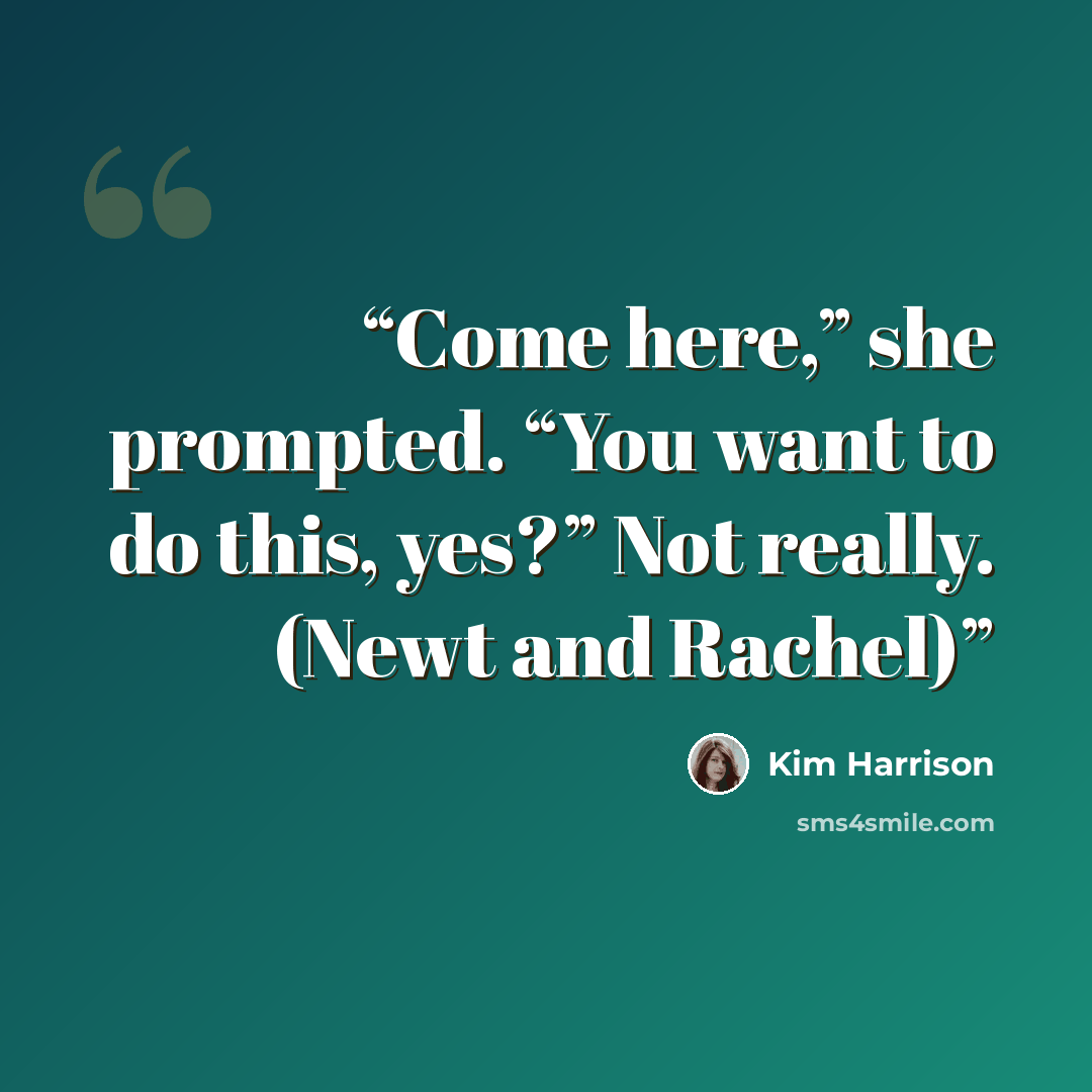 “Come here,” she prompted. “You want to do this, yes?” Not really. (Newt and Rachel)” quote by Kim Harrison