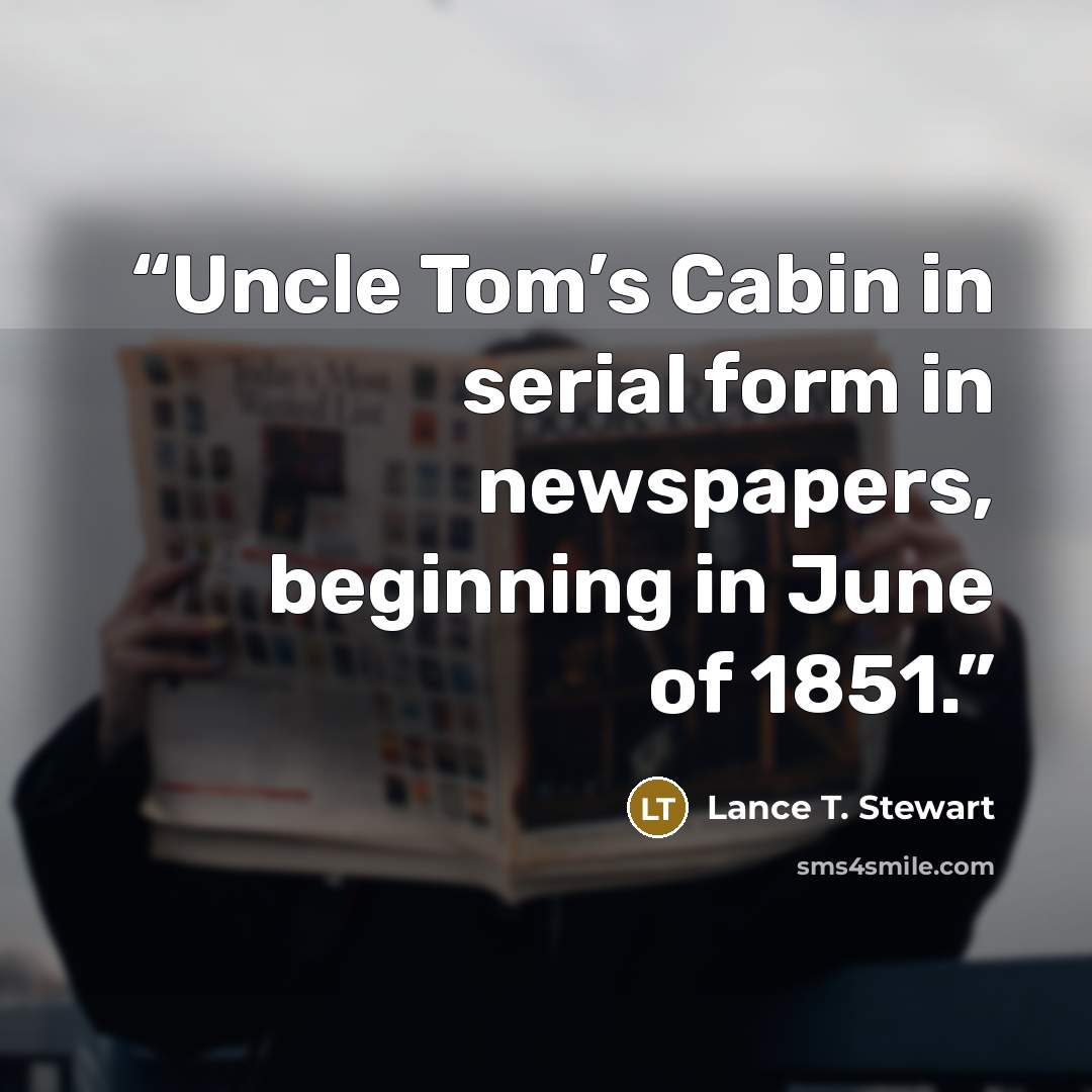 “Uncle Tom’s Cabin in serial form in newspapers, beginning in June of 1851.” quote by Lance T. Stewart
