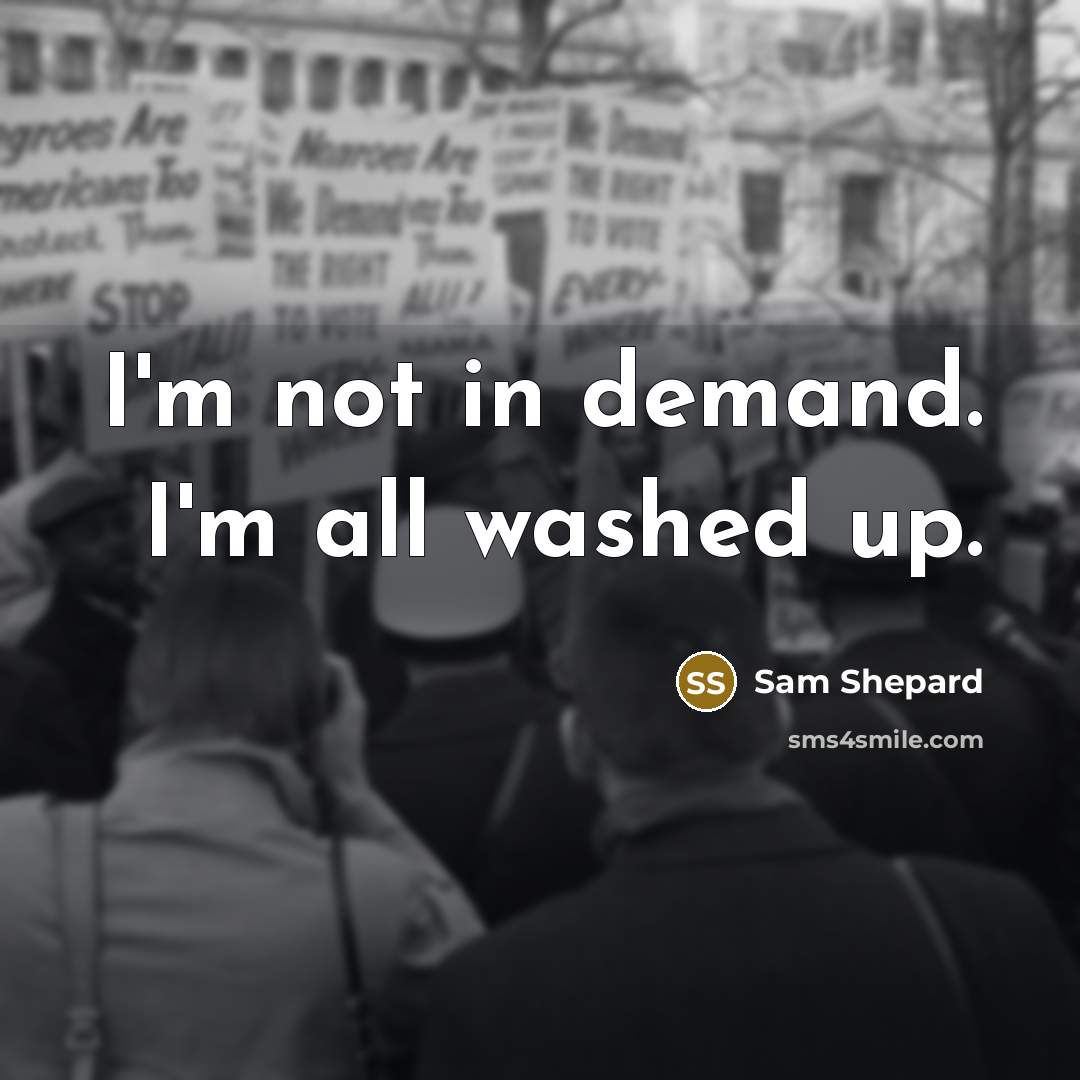 “I'm not in demand. I'm all washed up.” quote by Sam Shepard