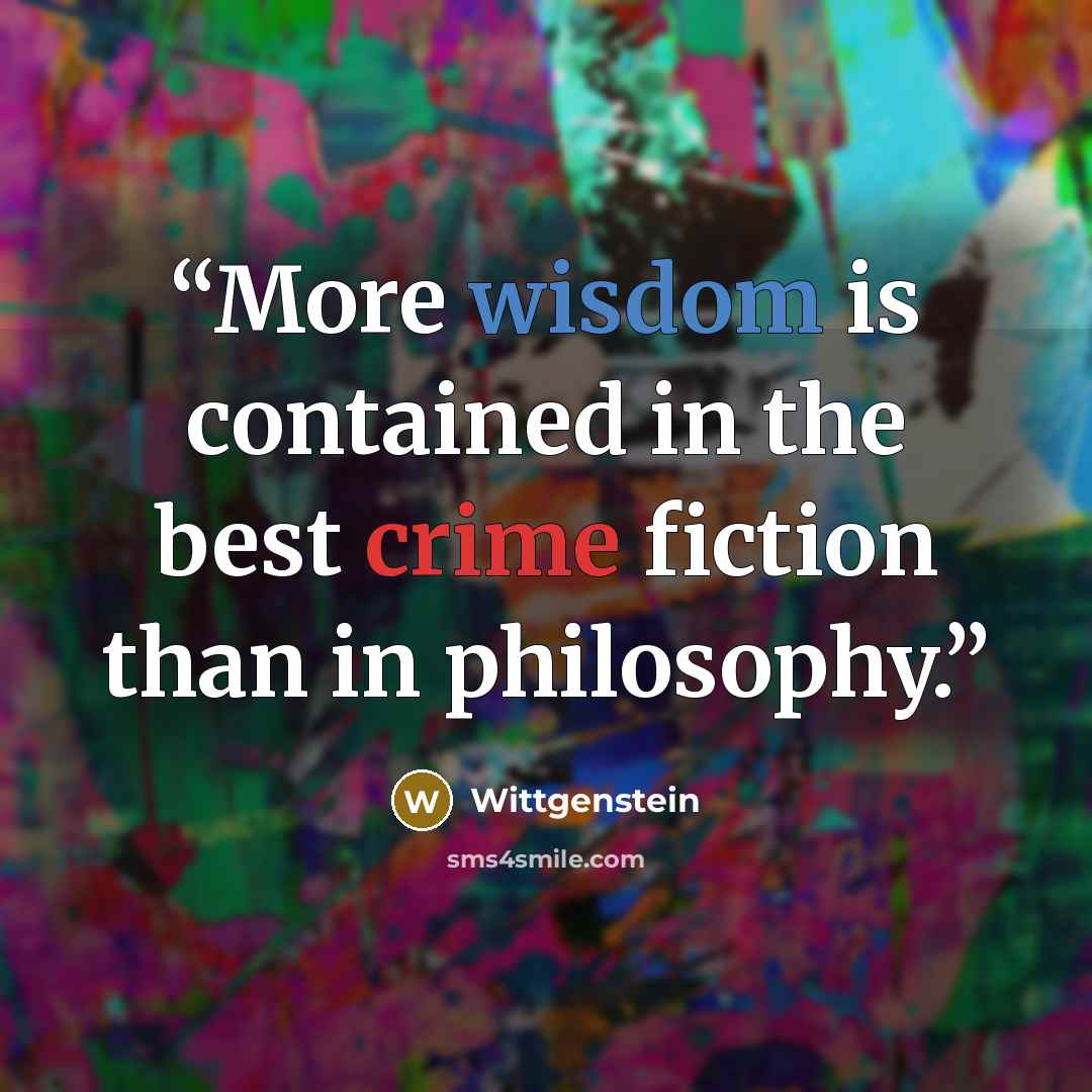 “More wisdom is contained in the best crime fiction than in philosophy.” quote by Wittgenstein