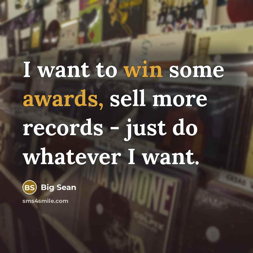 “I want to win some awards, sell more records - just do whatever I want.” quote by Big Sean
