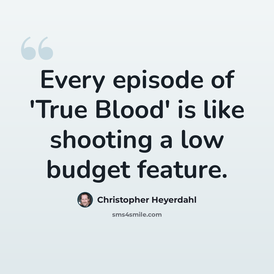 “Every episode of 'True Blood' is like shooting a low budget feature.” quote by Christopher Heyerdahl