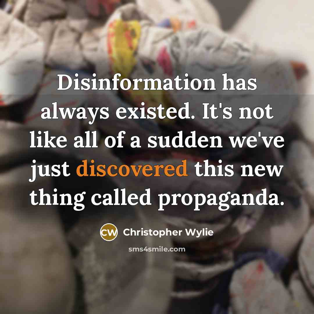 “Disinformation has always existed. It's not like all of a sudden we've just discovered this new thing called propaganda.” quote by Christopher Wylie