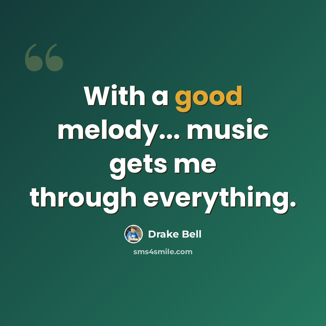 “With a good melody... music gets me through everything.” quote by Drake Bell