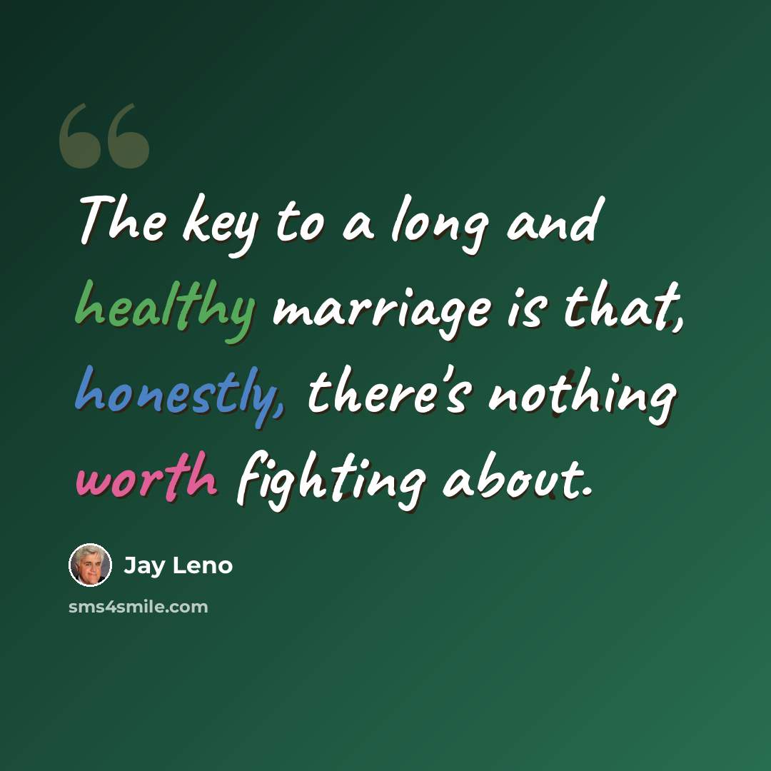 “The key to a long and healthy marriage is that, honestly, there's nothing worth fighting about.” quote by Jay Leno