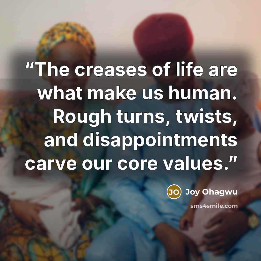 “The creases of life are what make us human. Rough turns, twists, and disappointments carve our core values.” quote by Joy Ohagwu