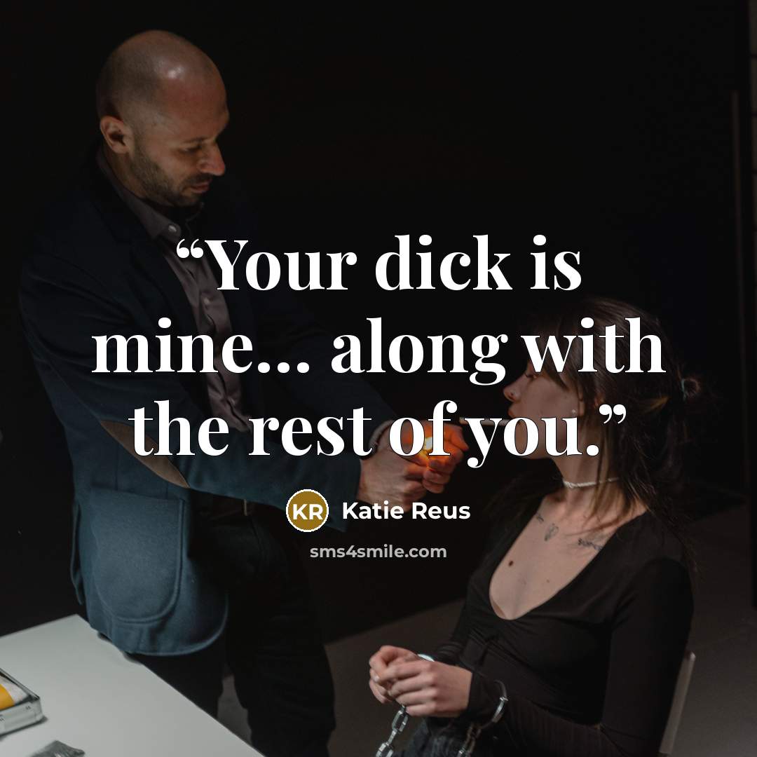 “Your dick is mine… along with the rest of you.” quote by Katie Reus