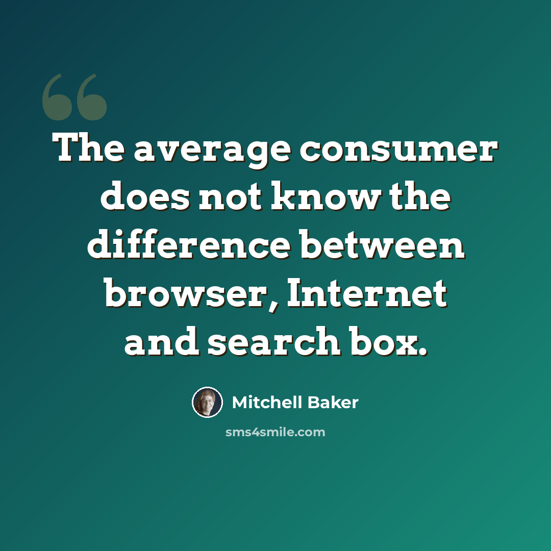 “The average consumer does not know the difference between browser, Internet and search box.” quote by Mitchell Baker