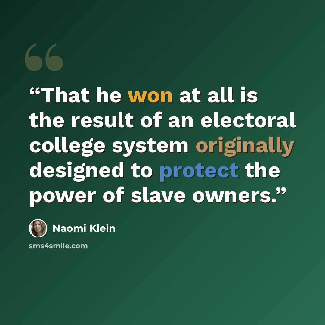 “That he won at all is the result of an electoral college system originally designed to protect the power of slave owners.” quote by Naomi Klein