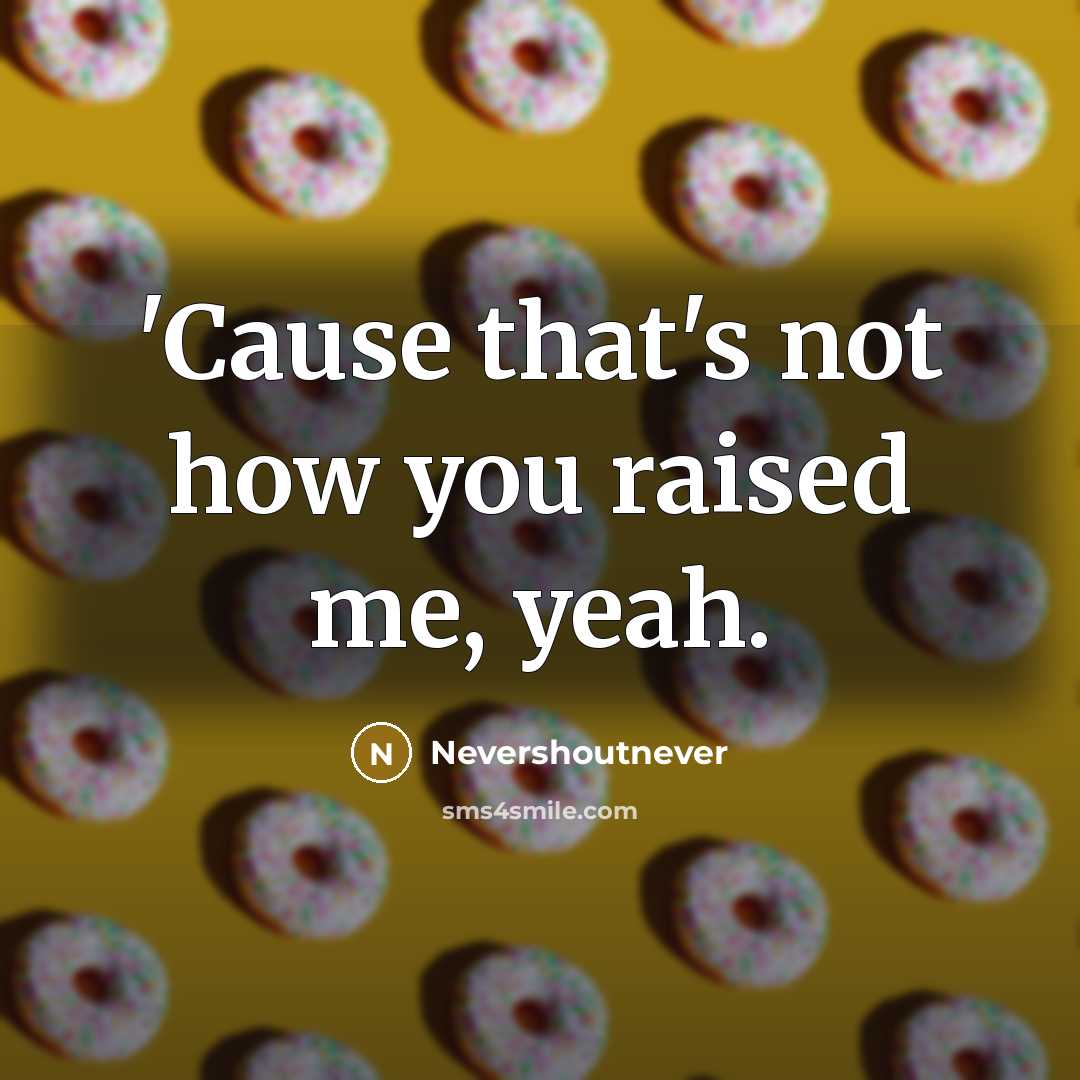 “'Cause that's not how you raised me, yeah.” quote by Nevershoutnever