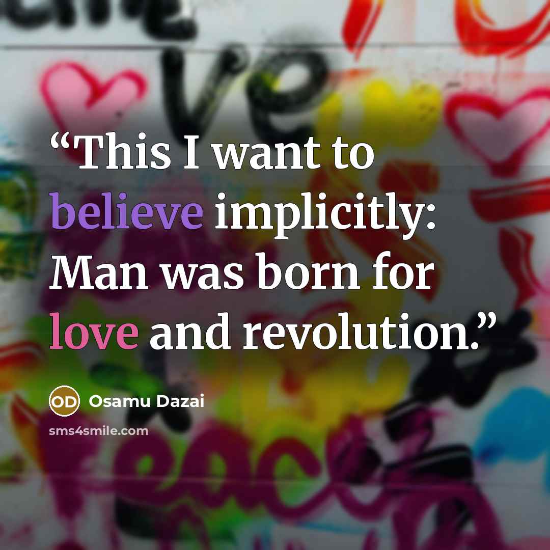 “This I want to believe implicitly: Man was born for love and revolution.” quote by Osamu Dazai