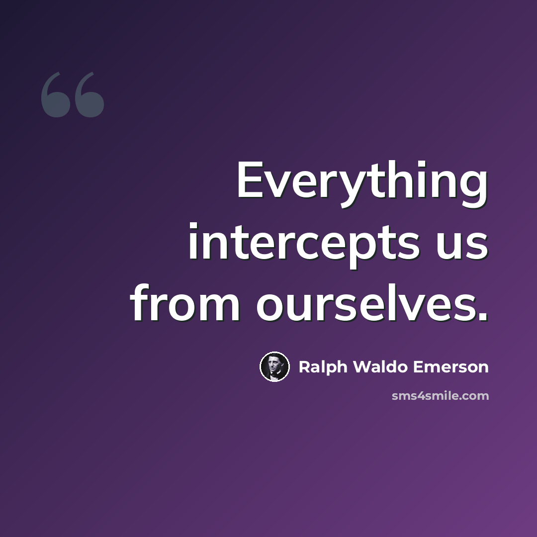 “Everything intercepts us from ourselves.” quote by Ralph Waldo Emerson